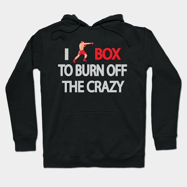 I BOX TO BURN OFF THE CRAZY Hoodie by Moriartys Digital Visions